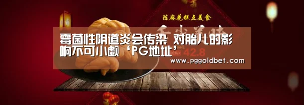 霉菌性阴道炎会传染 对胎儿的影响不可小觑‘PG地址’(图3) PG中心